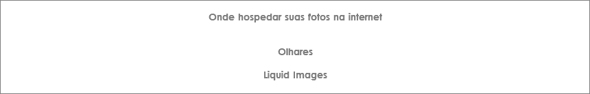 
Onde hospedar suas fotos na internet Olhares Liquid Images 